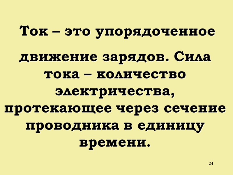 24  Ток – это упорядоченное  движение зарядов. Сила тока – количество электричества,